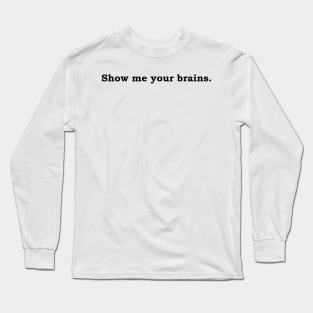 Show me your brains. Long Sleeve T-Shirt